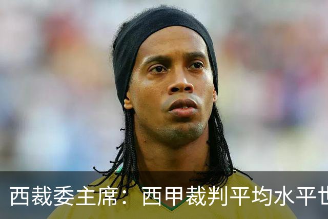 西裁委主席：西甲裁判平均水平世界最佳，误判难免