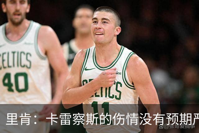 里肯：卡雷察斯的伤情没有预期严重；曾有众多豪门抢阿尔伯特